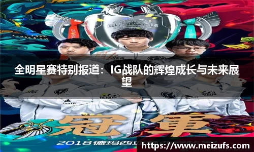 全明星赛特别报道：IG战队的辉煌成长与未来展望